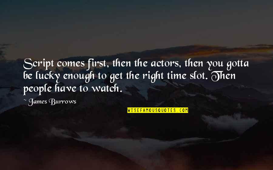 Lucky To Have Quotes By James Burrows: Script comes first, then the actors, then you