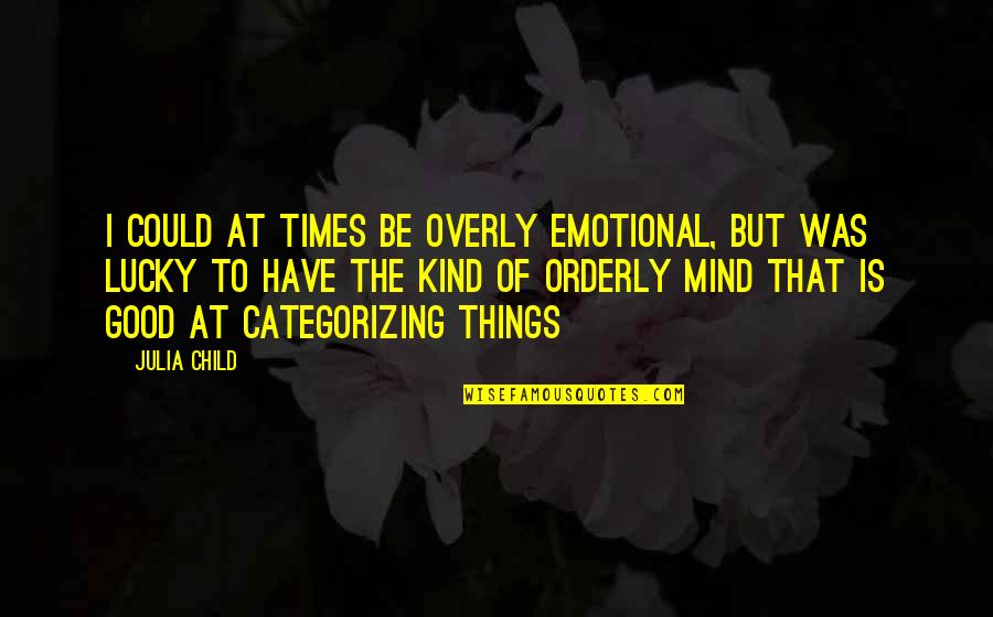 Lucky To Have Quotes By Julia Child: I could at times be overly emotional, but