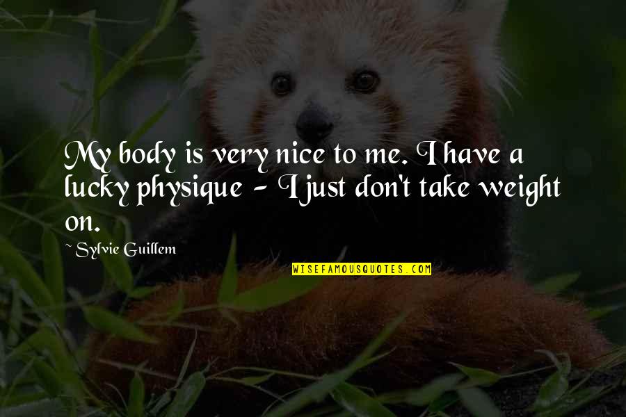 Lucky To Have Quotes By Sylvie Guillem: My body is very nice to me. I