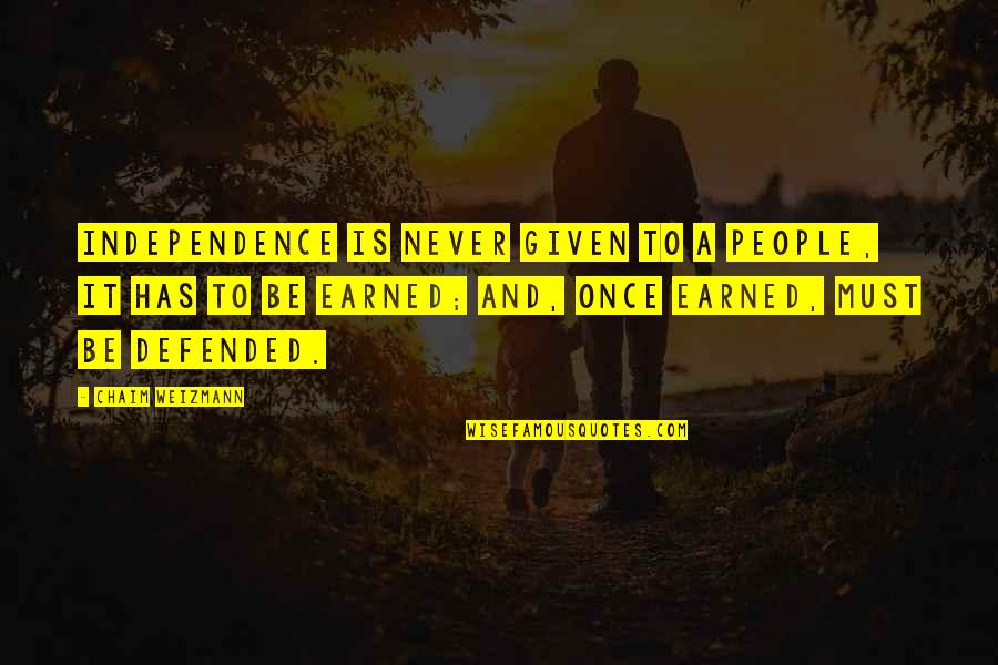 Lucky To Have Them Quotes By Chaim Weizmann: Independence is never given to a people, it Lucky To Have Them Quotes By Chaim Weizmann: Independence is never given to a people, it