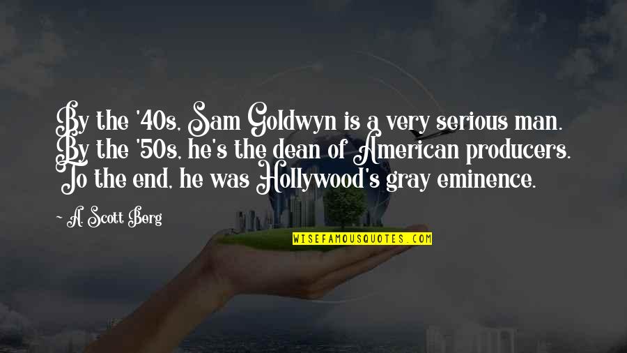 Lucky To Have True Friends Quotes By A. Scott Berg: By the '40s, Sam Goldwyn is a very