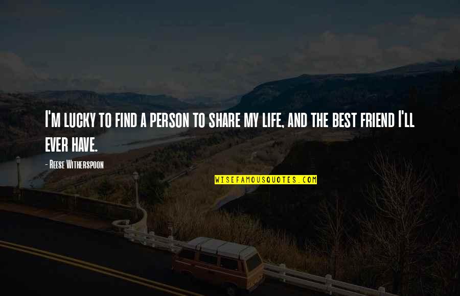 Lucky To Have You Best Friend Quotes By Reese Witherspoon: I'm lucky to find a person to share Lucky To Have You Best Friend Quotes By Reese Witherspoon: I'm lucky to find a person to share