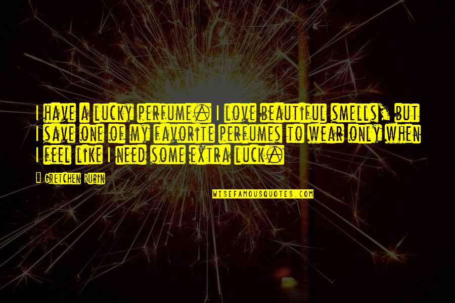Lucky To Have You Love Quotes By Gretchen Rubin: I have a lucky perfume. I love beautiful