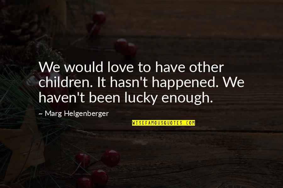 Lucky To Have You Love Quotes By Marg Helgenberger: We would love to have other children. It