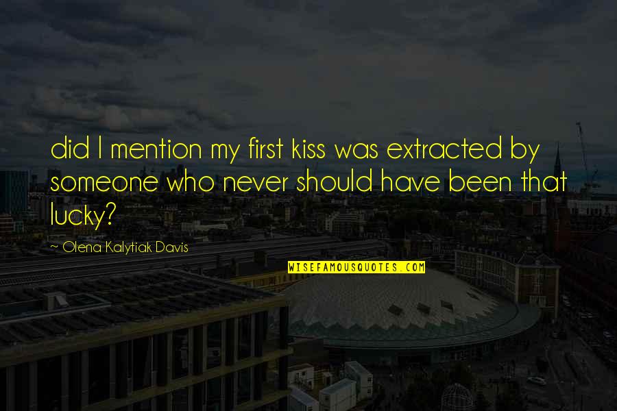Lucky To Have You Love Quotes By Olena Kalytiak Davis: did I mention my first kiss was extracted