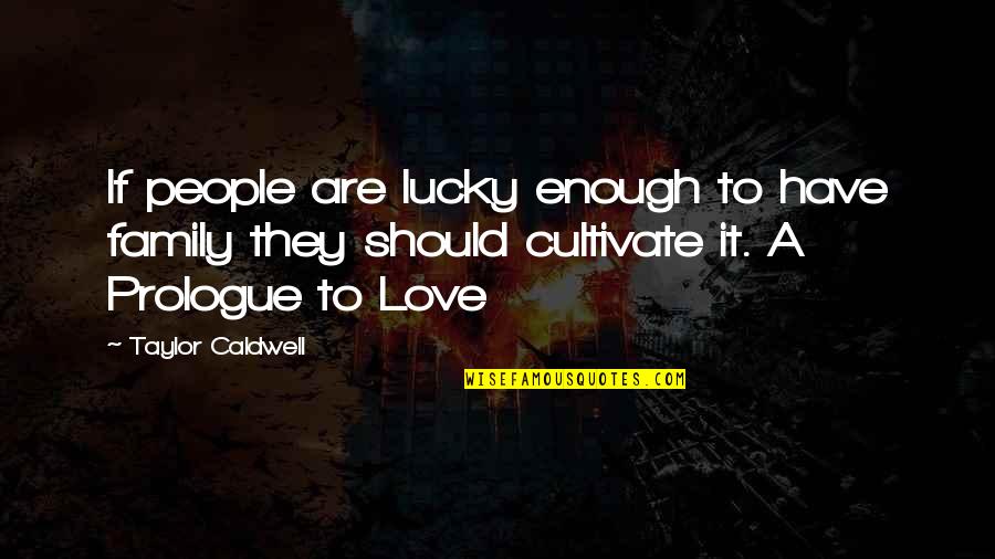 Lucky To Have You Love Quotes By Taylor Caldwell: If people are lucky enough to have family