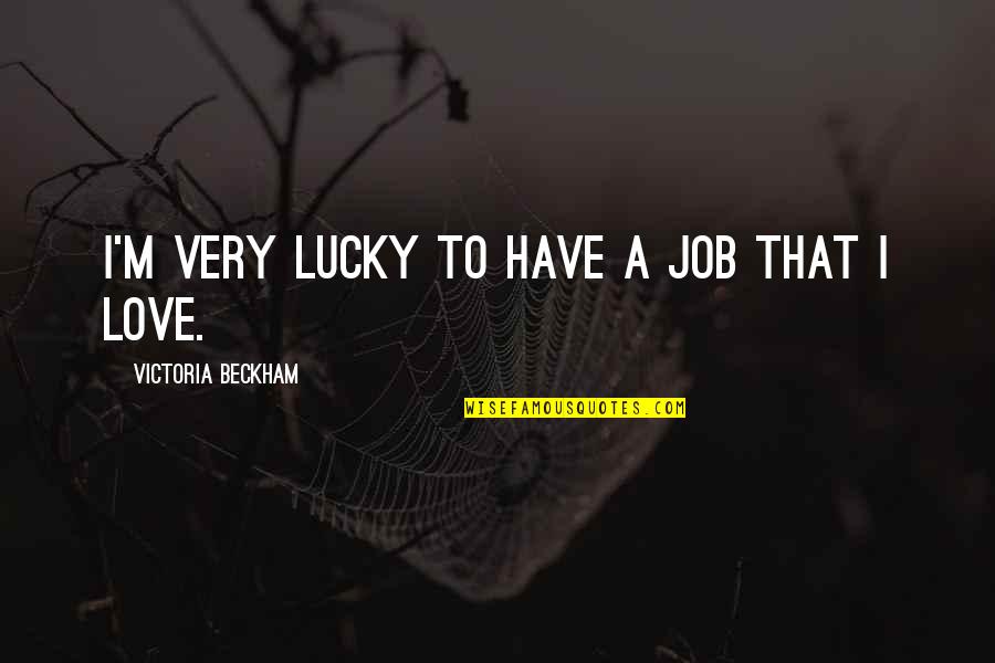 Lucky To Have You Love Quotes By Victoria Beckham: I'm very lucky to have a job that