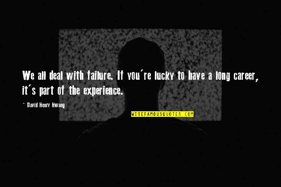 Lucky To Have You Quotes By David Henry Hwang: We all deal with failure. If you're lucky