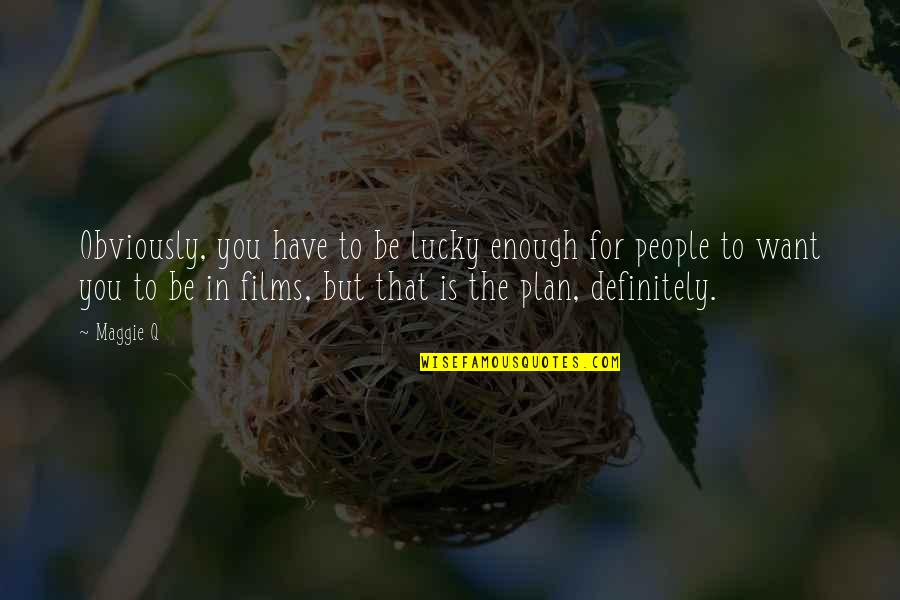 Lucky To Have You Quotes By Maggie Q: Obviously, you have to be lucky enough for
