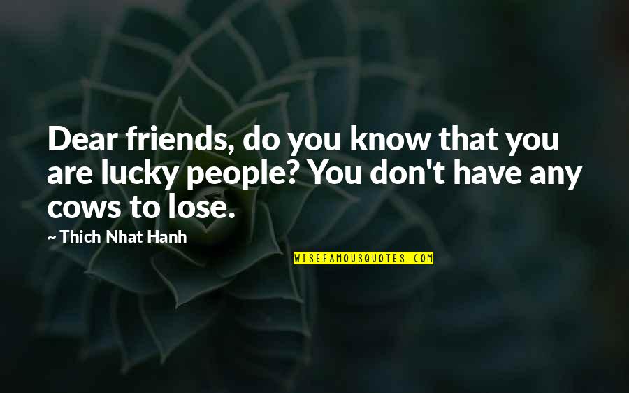 Lucky To Have You Quotes By Thich Nhat Hanh: Dear friends, do you know that you are