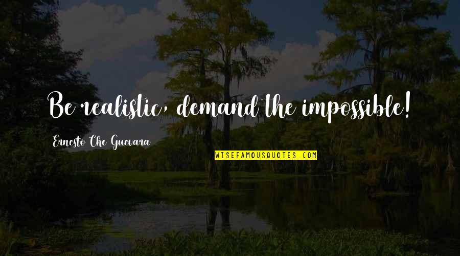Lucky To Have You Son Quotes By Ernesto Che Guevara: Be realistic, demand the impossible! Lucky To Have You Son Quotes By Ernesto Che Guevara: Be realistic, demand the impossible!
