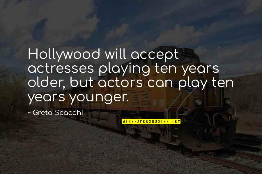 Lucky To Have You Son Quotes By Greta Scacchi: Hollywood will accept actresses playing ten years older,