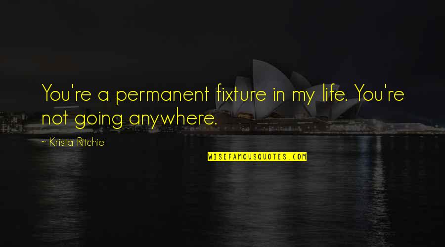 Lucky To Have You Son Quotes By Krista Ritchie: You're a permanent fixture in my life. You're Lucky To Have You Son Quotes By Krista Ritchie: You're a permanent fixture in my life. You're