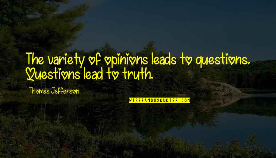 Lucky To Have You Son Quotes By Thomas Jefferson: The variety of opinions leads to questions. Questions