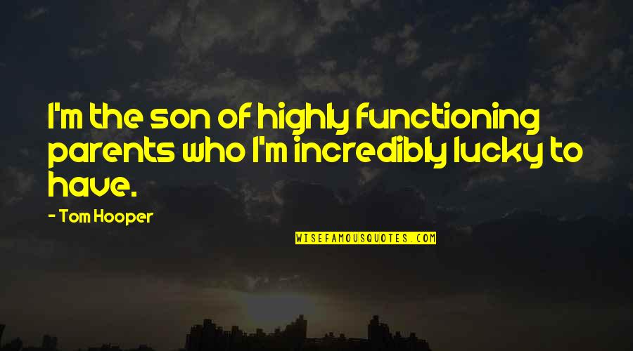 Lucky To Have You Son Quotes By Tom Hooper: I'm the son of highly functioning parents who