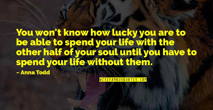Lucky To Know You Quotes By Anna Todd: You won't know how lucky you are to