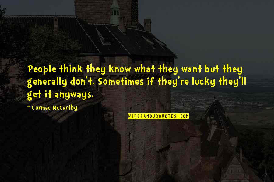 Lucky To Know You Quotes By Cormac McCarthy: People think they know what they want but Lucky To Know You Quotes By Cormac McCarthy: People think they know what they want but