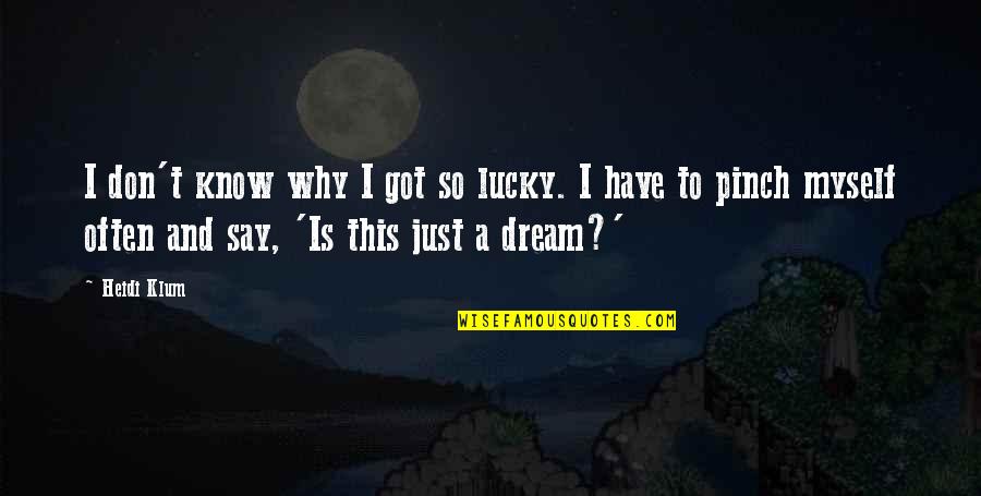 Lucky To Know You Quotes By Heidi Klum: I don't know why I got so lucky.