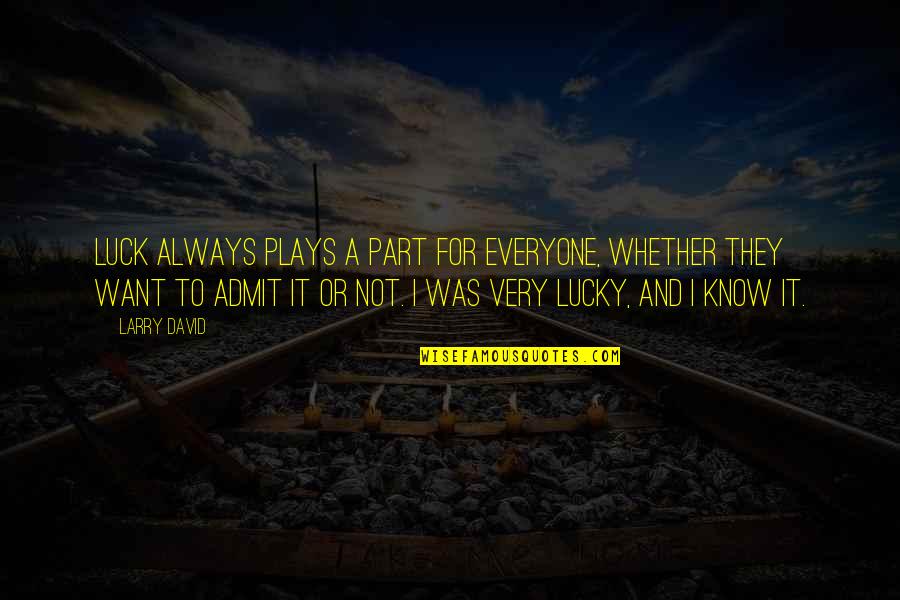Lucky To Know You Quotes By Larry David: Luck always plays a part for everyone, whether