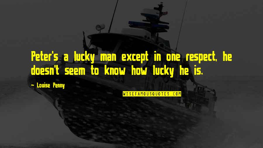 Lucky To Know You Quotes By Louise Penny: Peter's a lucky man except in one respect,