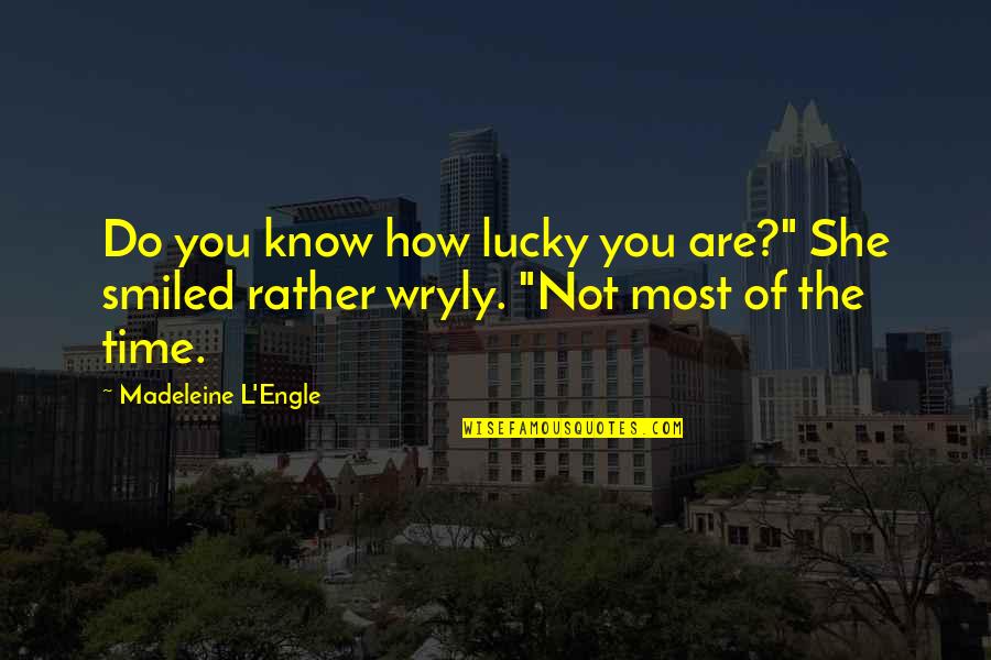 Lucky To Know You Quotes By Madeleine L'Engle: Do you know how lucky you are?" She