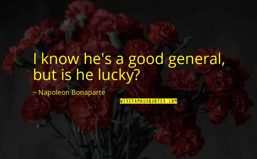 Lucky To Know You Quotes By Napoleon Bonaparte: I know he's a good general, but is