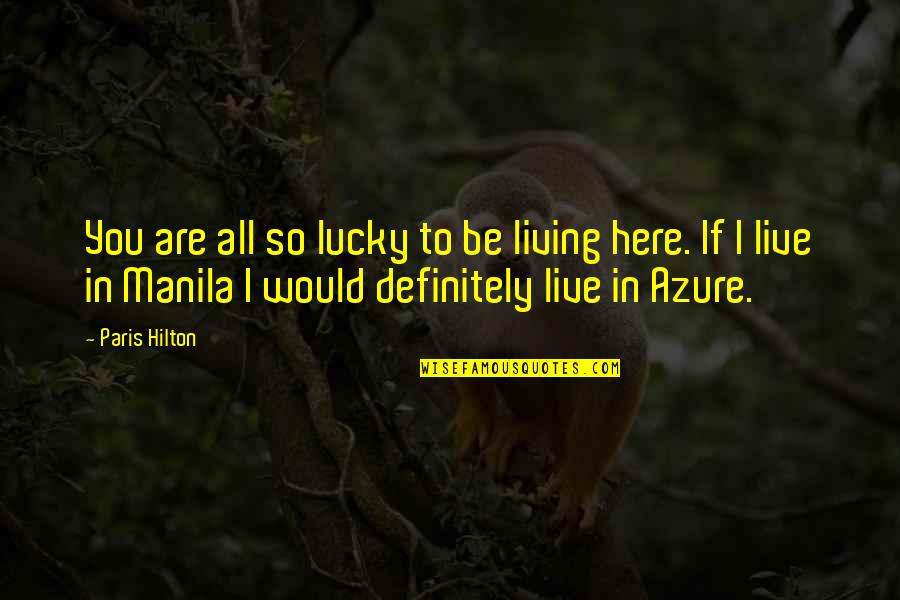 Lucky To Live Here Quotes By Paris Hilton: You are all so lucky to be living Lucky To Live Here Quotes By Paris Hilton: You are all so lucky to be living