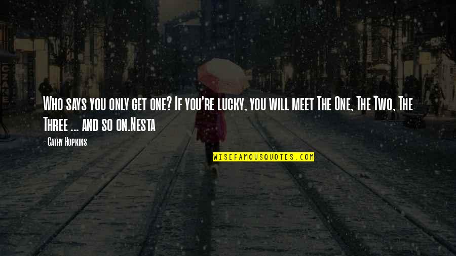 Lucky To Meet You Quotes By Cathy Hopkins: Who says you only get one? If you're