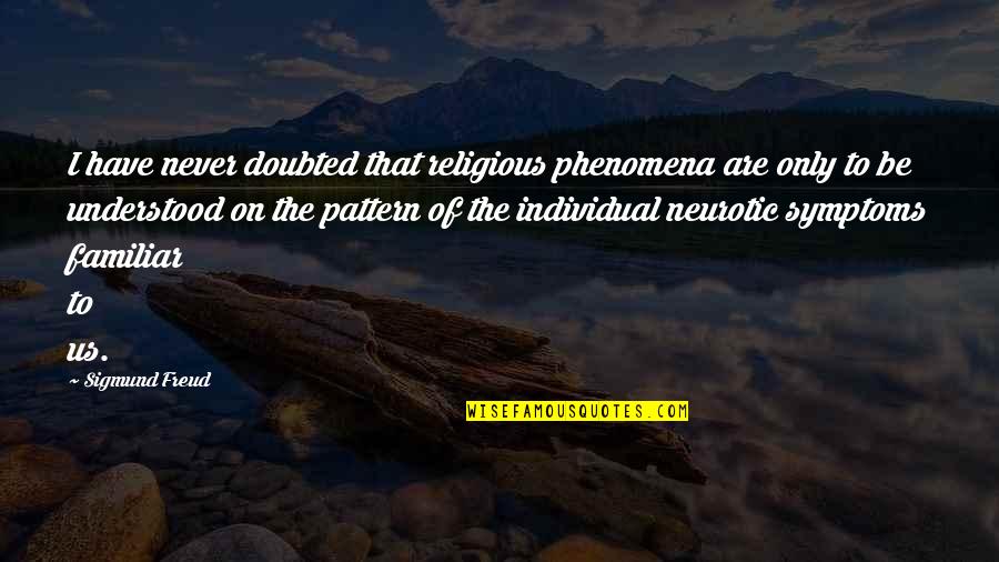Lucky Tuesday Quotes By Sigmund Freud: I have never doubted that religious phenomena are