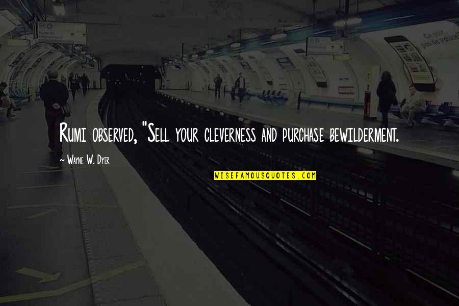 Lucky Tuesday Quotes By Wayne W. Dyer: Rumi observed, "Sell your cleverness and purchase bewilderment.