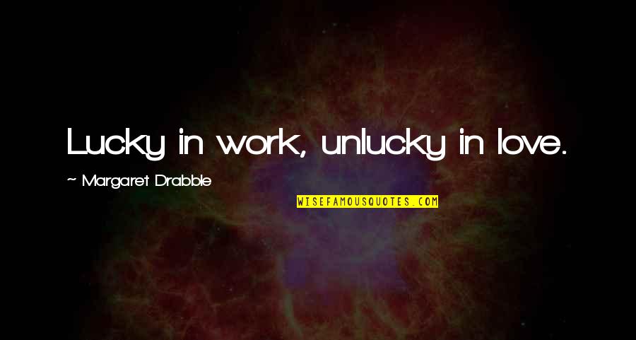 Lucky Unlucky Quotes By Margaret Drabble: Lucky in work, unlucky in love.