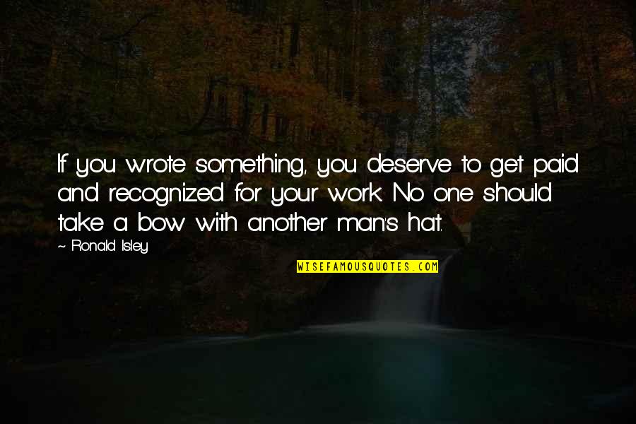 Lucky Us Amy Bloom Quotes By Ronald Isley: If you wrote something, you deserve to get