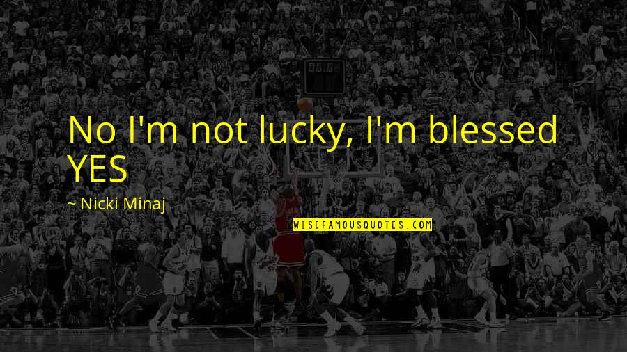 Lucky Vs Blessed Quotes By Nicki Minaj: No I'm not lucky, I'm blessed YES Lucky Vs Blessed Quotes By Nicki Minaj: No I'm not lucky, I'm blessed YES
