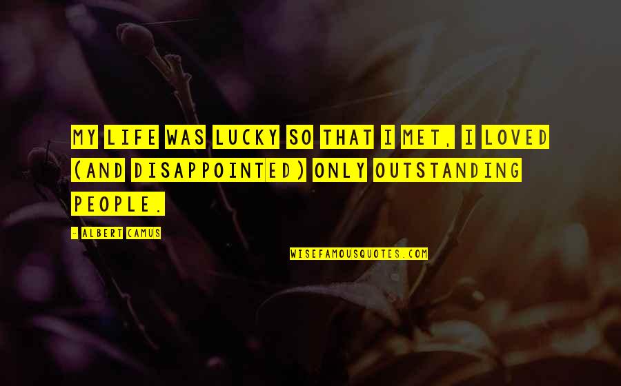 Lucky We Met Quotes By Albert Camus: My life was lucky so that I met, Lucky We Met Quotes By Albert Camus: My life was lucky so that I met,