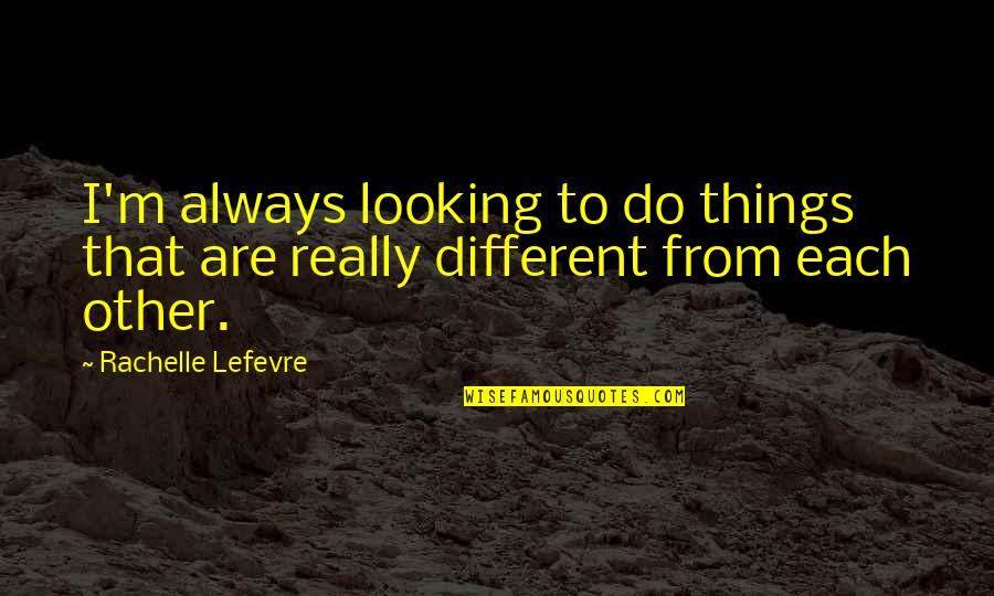 Lucky Wheel Answers Quotes By Rachelle Lefevre: I'm always looking to do things that are Lucky Wheel Answers Quotes By Rachelle Lefevre: I'm always looking to do things that are