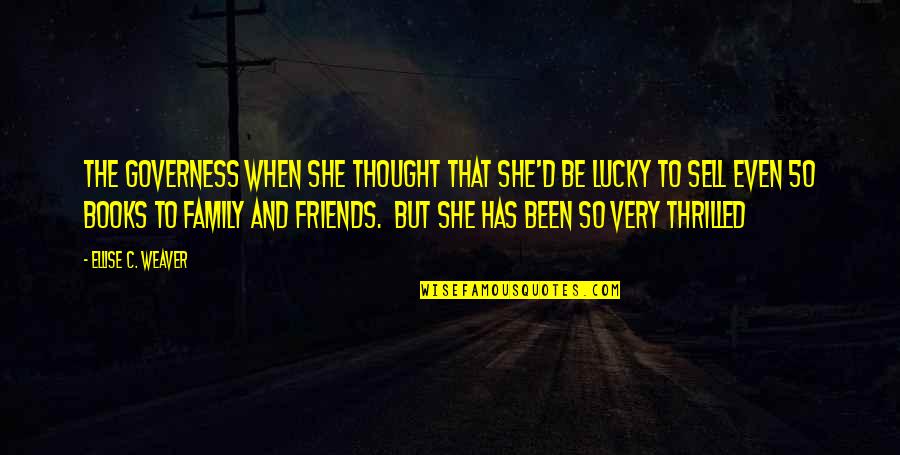 Lucky With My Friends Quotes By Ellise C. Weaver: The Governess when she thought that she'd be