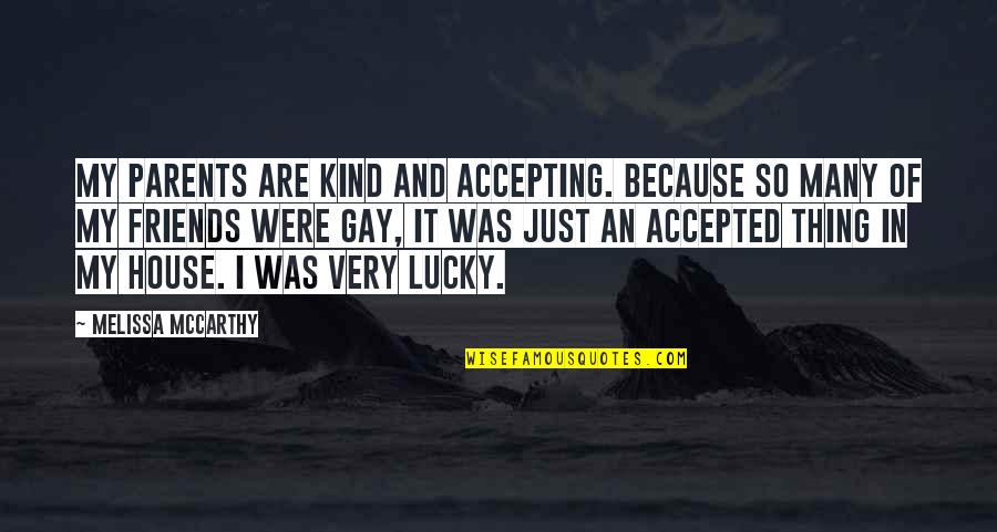 Lucky With My Friends Quotes By Melissa McCarthy: My parents are kind and accepting. Because so