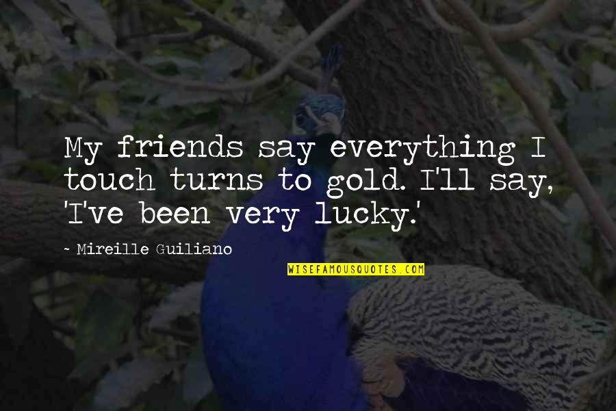 Lucky With My Friends Quotes By Mireille Guiliano: My friends say everything I touch turns to