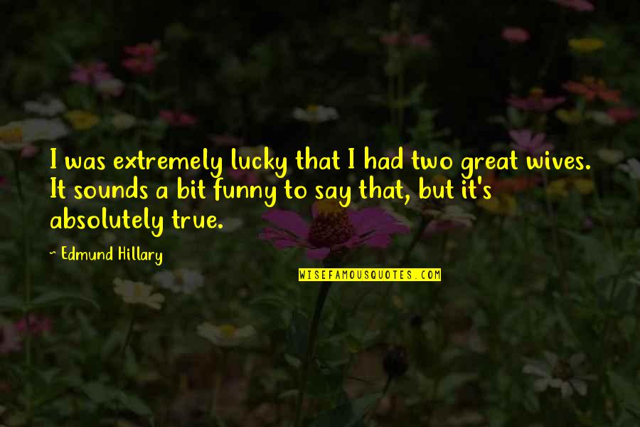 Lucky You Funny Quotes By Edmund Hillary: I was extremely lucky that I had two Lucky You Funny Quotes By Edmund Hillary: I was extremely lucky that I had two