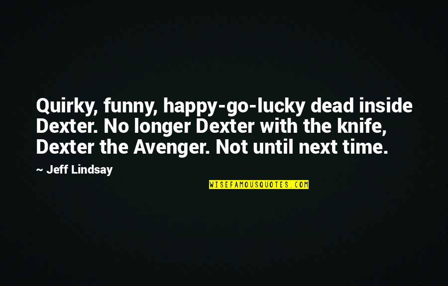 Lucky You Funny Quotes By Jeff Lindsay: Quirky, funny, happy-go-lucky dead inside Dexter. No longer Lucky You Funny Quotes By Jeff Lindsay: Quirky, funny, happy-go-lucky dead inside Dexter. No longer