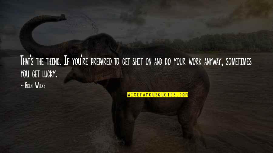 Lucky's Quotes By Brent Weeks: That's the thing. If you're prepared to get