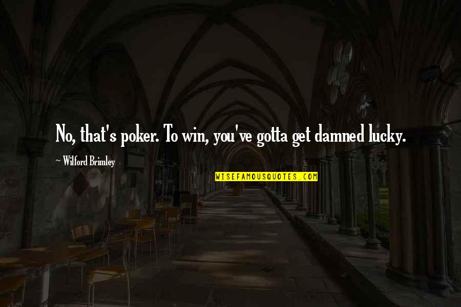 Lucky's Quotes By Wilford Brimley: No, that's poker. To win, you've gotta get Lucky's Quotes By Wilford Brimley: No, that's poker. To win, you've gotta get