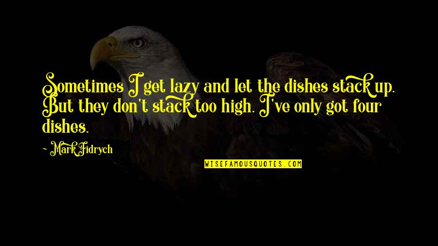Lucman Sanusi Quotes By Mark Fidrych: Sometimes I get lazy and let the dishes Lucman Sanusi Quotes By Mark Fidrych: Sometimes I get lazy and let the dishes