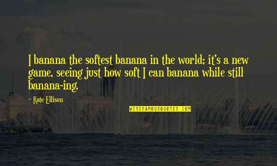 Lucozade Sport Quotes By Kate Ellison: I banana the softest banana in the world;