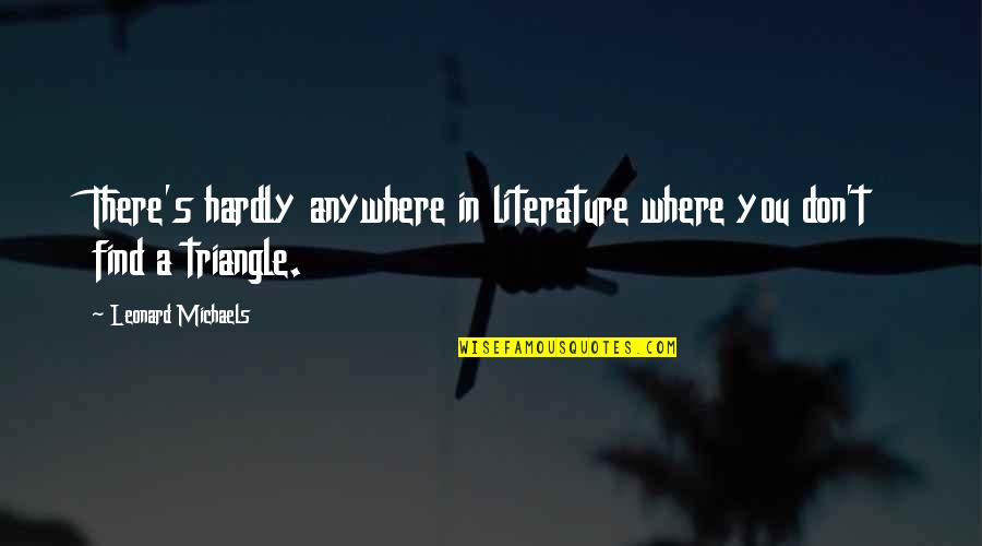 Lucozade Sport Quotes By Leonard Michaels: There's hardly anywhere in literature where you don't