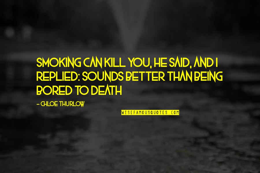 Lucques Patio Quotes By Chloe Thurlow: Smoking can kill you, he said, and I Lucques Patio Quotes By Chloe Thurlow: Smoking can kill you, he said, and I