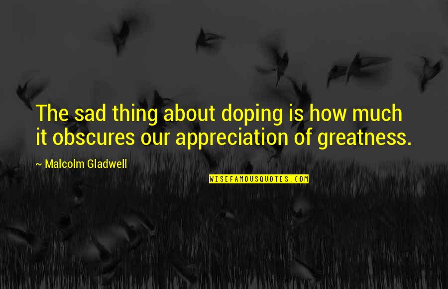 Lucques Patio Quotes By Malcolm Gladwell: The sad thing about doping is how much Lucques Patio Quotes By Malcolm Gladwell: The sad thing about doping is how much