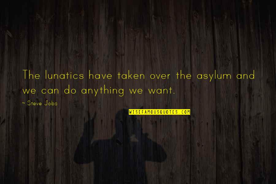 Lucraft Quotes By Steve Jobs: The lunatics have taken over the asylum and