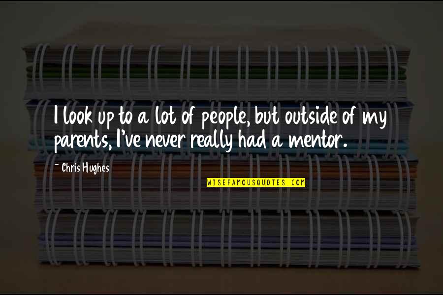 Lucrare De Disertatie Quotes By Chris Hughes: I look up to a lot of people, Lucrare De Disertatie Quotes By Chris Hughes: I look up to a lot of people,