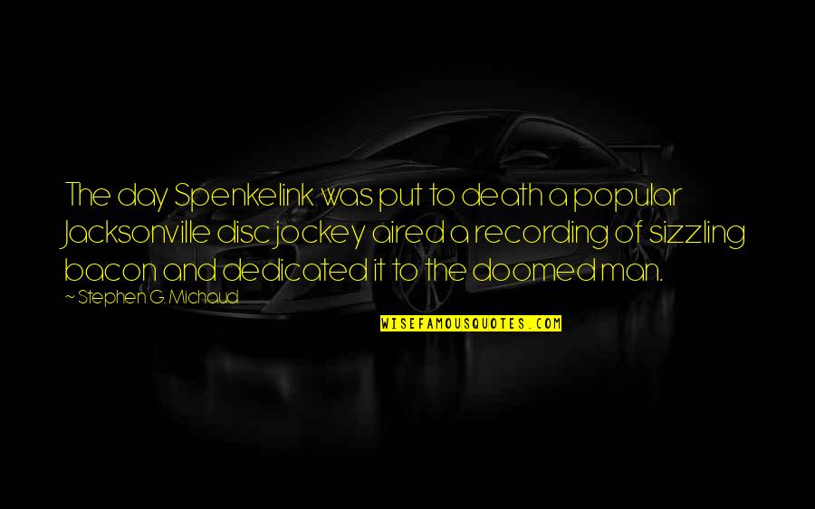 Lucrare Grad Quotes By Stephen G. Michaud: The day Spenkelink was put to death a Lucrare Grad Quotes By Stephen G. Michaud: The day Spenkelink was put to death a
